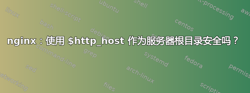 nginx：使用 $http_host 作为服务器根目录安全吗？