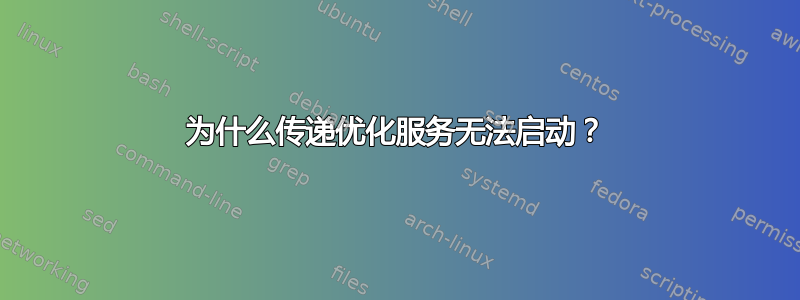 为什么传递优化服务无法启动？