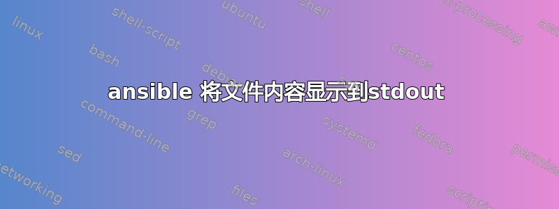 ansible 将文件内容显示到stdout