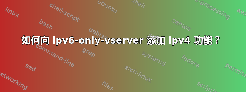 如何向 ipv6-only-vserver 添加 ipv4 功能？