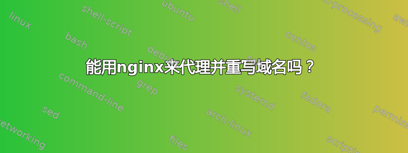 能用nginx来代理并重写域名吗？