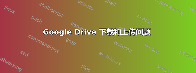 Google Drive 下载和上传问题