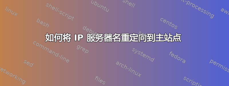 如何将 IP 服务器名重定向到主站点