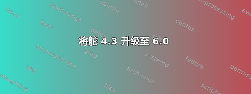 将舵 4.3 升级至 6.0