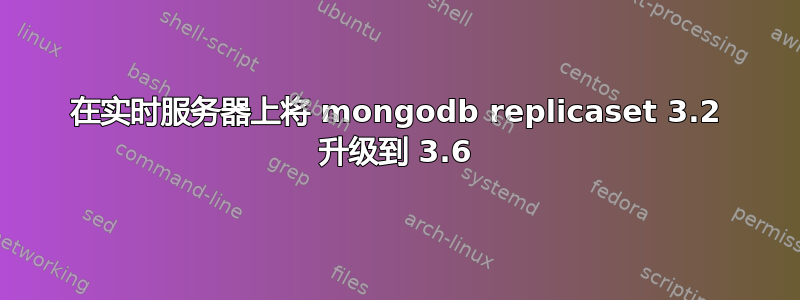 在实时服务器上将 mongodb replicaset 3.2 升级到 3.6