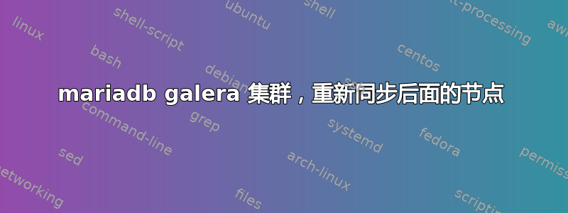 mariadb galera 集群，重新同步后面的节点