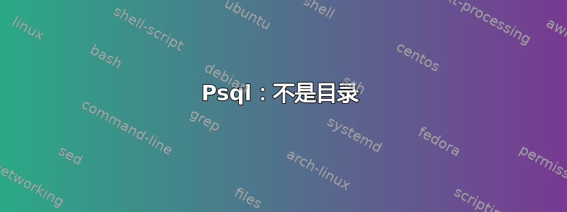 Psql：不是目录