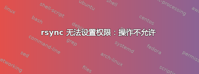 rsync 无法设置权限：操作不允许