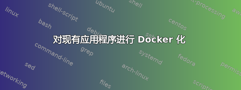 对现有应用程序进行 Docker 化