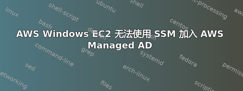 AWS Windows EC2 无法使用 SSM 加入 AWS Managed AD