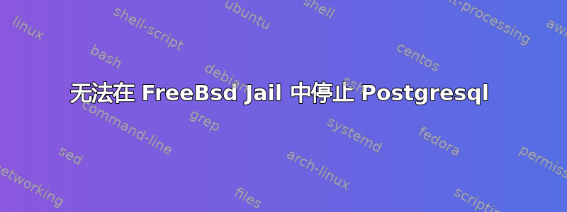 无法在 FreeBsd Jail 中停止 Postgresql