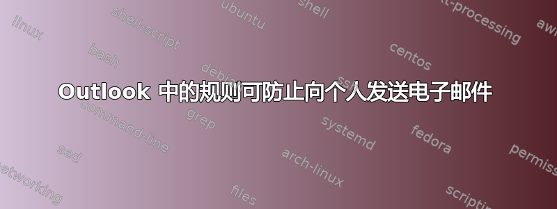 Outlook 中的规则可防止向个人发送电子邮件