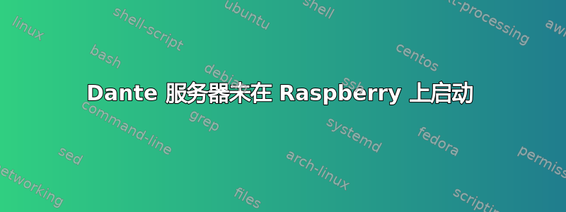 Dante 服务器未在 Raspberry 上启动