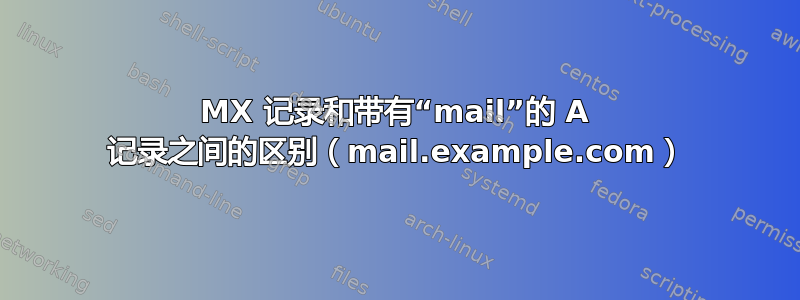 MX 记录和带有“mail”的 A 记录之间的区别（mail.example.com）