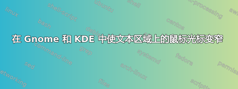 在 Gnome 和 KDE 中使文本区域上的鼠标光标变窄