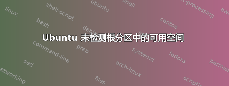 Ubuntu 未检测根分区中的可用空间