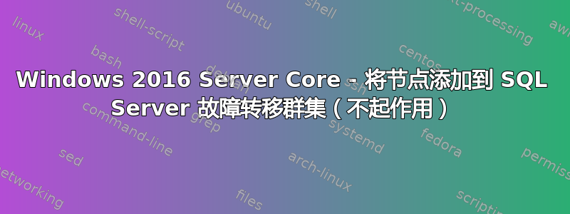 Windows 2016 Server Core - 将节点添加到 SQL Server 故障转移群集（不起作用）