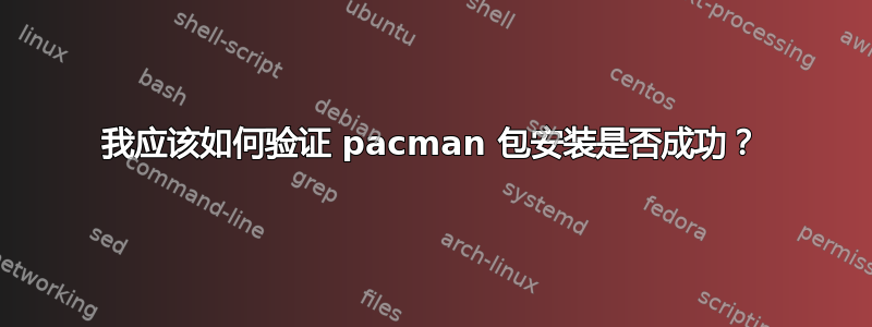 我应该如何验证 pacman 包安装是否成功？