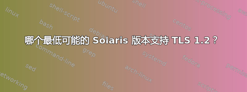 哪个最低可能的 Solaris 版本支持 TLS 1.2？