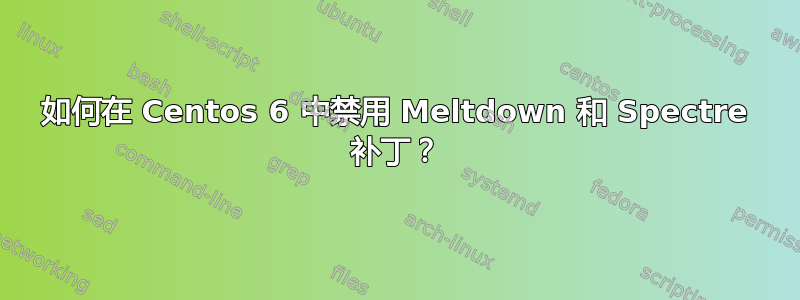 如何在 Centos 6 中禁用 Meltdown 和 Spectre 补丁？