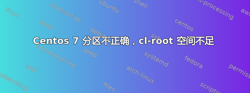 Centos 7 分区不正确，cl-root 空间不足