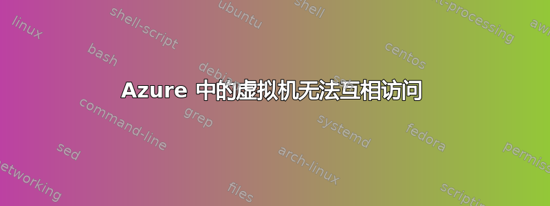 Azure 中的虚拟机无法互相访​​问