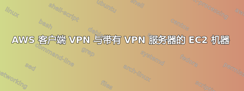 AWS 客户端 VPN 与带有 VPN 服务器的 EC2 机器