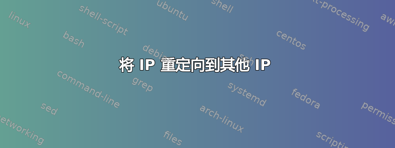 将 IP 重定向到其他 IP