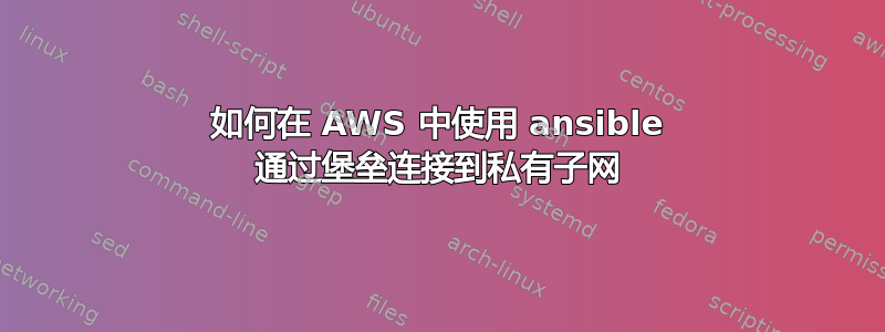 如何在 AWS 中使用 ansible 通过堡垒连接到私有子网