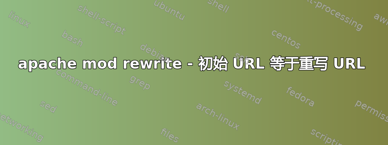 apache mod rewrite - 初始 URL 等于重写 URL