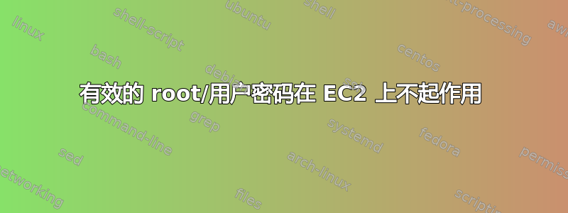 有效的 root/用户密码在 EC2 上不起作用