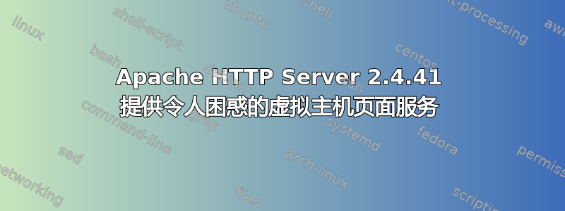 Apache HTTP Server 2.4.41 提供令人困惑的虚拟主机页面服务