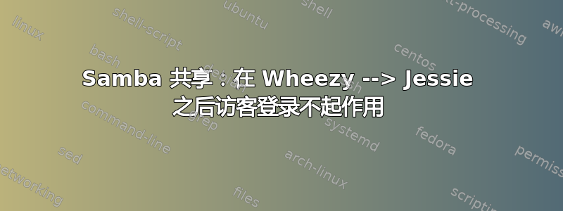 Samba 共享：在 Wheezy --> Jessie 之后访客登录不起作用