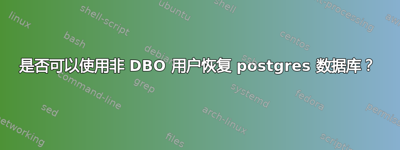 是否可以使用非 DBO 用户恢复 postgres 数据库？