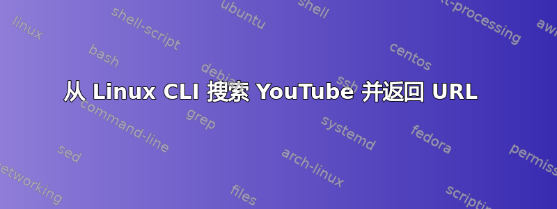 从 Linux CLI 搜索 YouTube 并返回 URL 