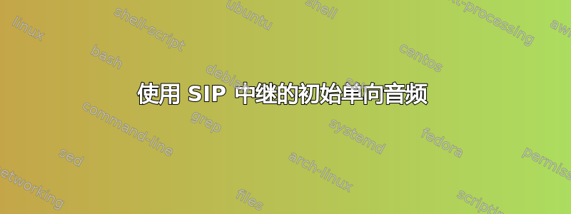 使用 SIP 中继的初始单向音频