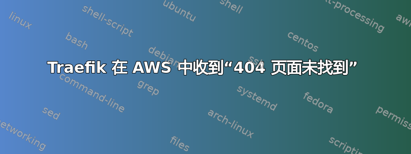 Traefik 在 AWS 中收到“404 页面未找到”