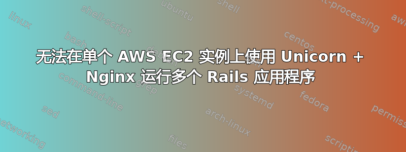 无法在单个 AWS EC2 实例上使用 Unicorn + Nginx 运行多个 Rails 应用程序