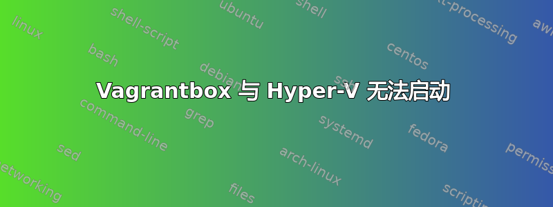 Vagrantbox 与 Hyper-V 无法启动