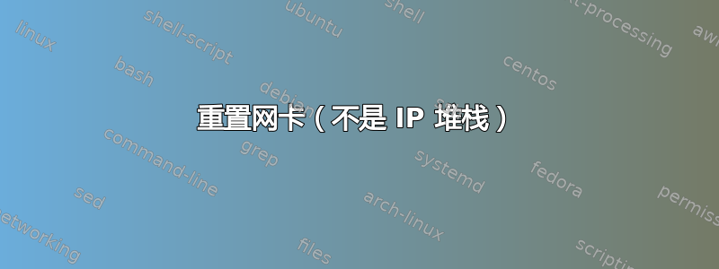 重置网卡（不是 IP 堆栈）