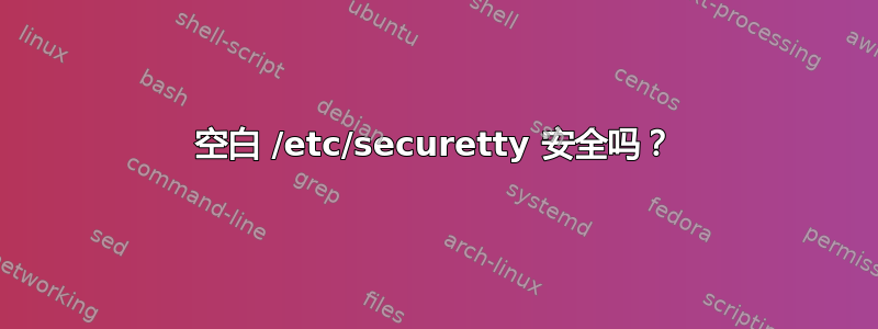 空白 /etc/securetty 安全吗？