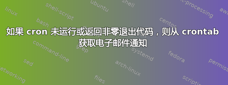 如果 cron 未运行或返回非零退出代码，则从 crontab 获取电子邮件通知