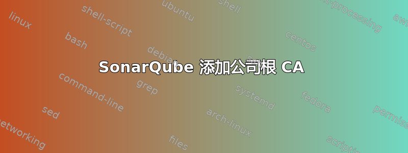 SonarQube 添加公司根 CA