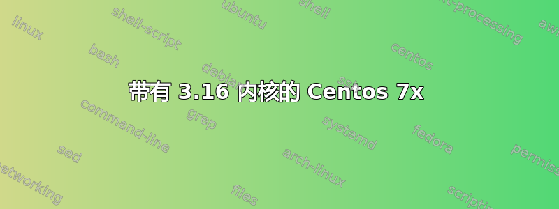 带有 3.16 内核的 Centos 7x