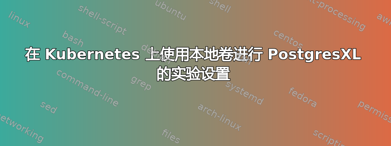 在 Kubernetes 上使用本地卷进行 PostgresXL 的实验设置