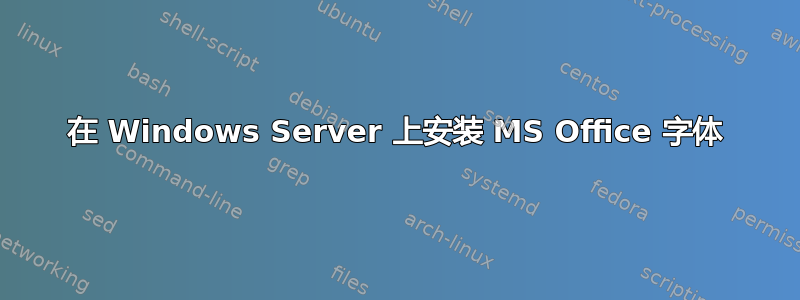 在 Windows Server 上安装 MS Office 字体