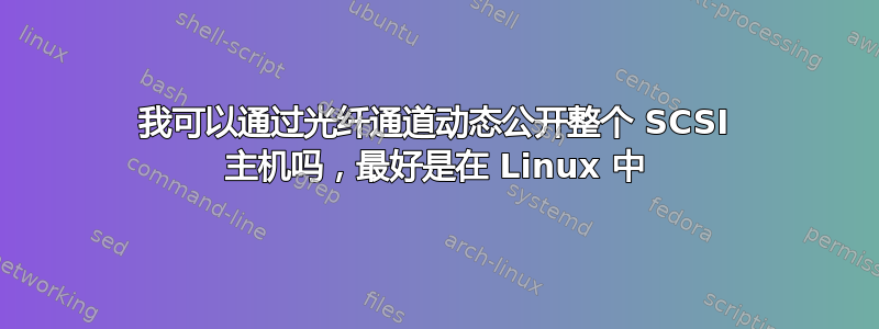 我可以通过光纤通道动态公开整个 SCSI 主机吗，最好是在 Linux 中