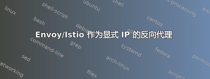 Envoy/Istio 作为显式 IP 的反向代理