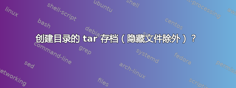 创建目录的 tar 存档（隐藏文件除外）？