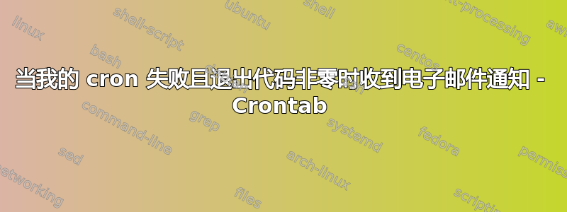 当我的 cron 失败且退出代码非零时收到电子邮件通知 - Crontab